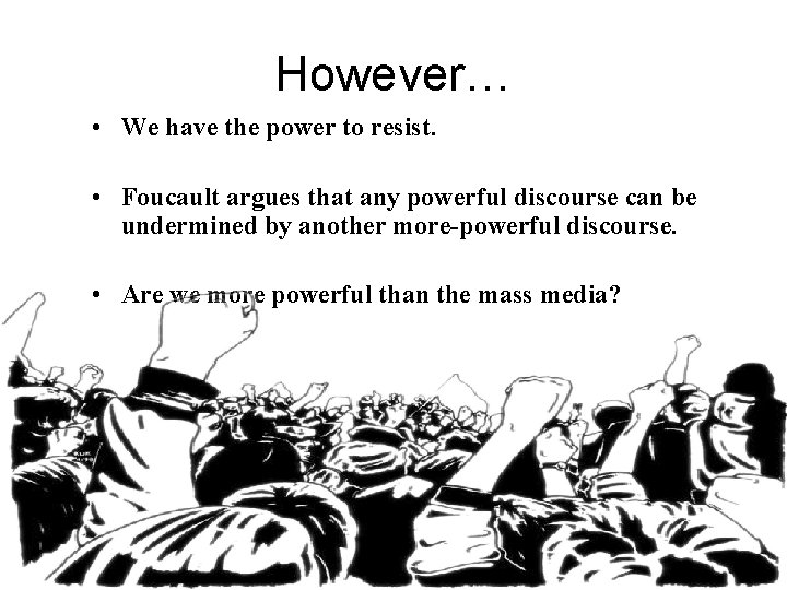 However… • We have the power to resist. • Foucault argues that any powerful