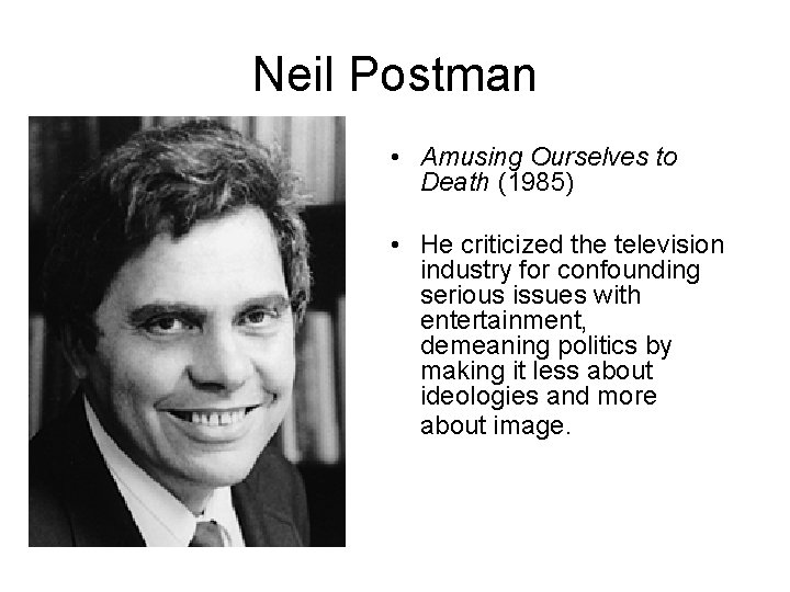 Neil Postman • Amusing Ourselves to Death (1985) • He criticized the television industry