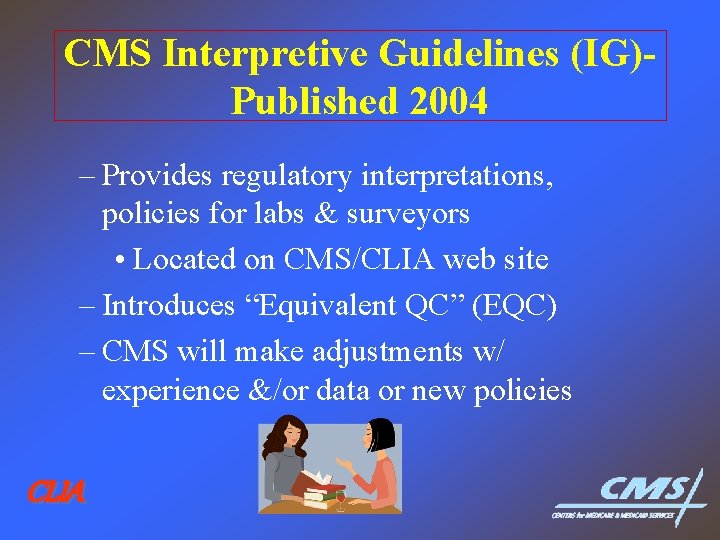 CMS Interpretive Guidelines (IG)Published 2004 – Provides regulatory interpretations, policies for labs & surveyors