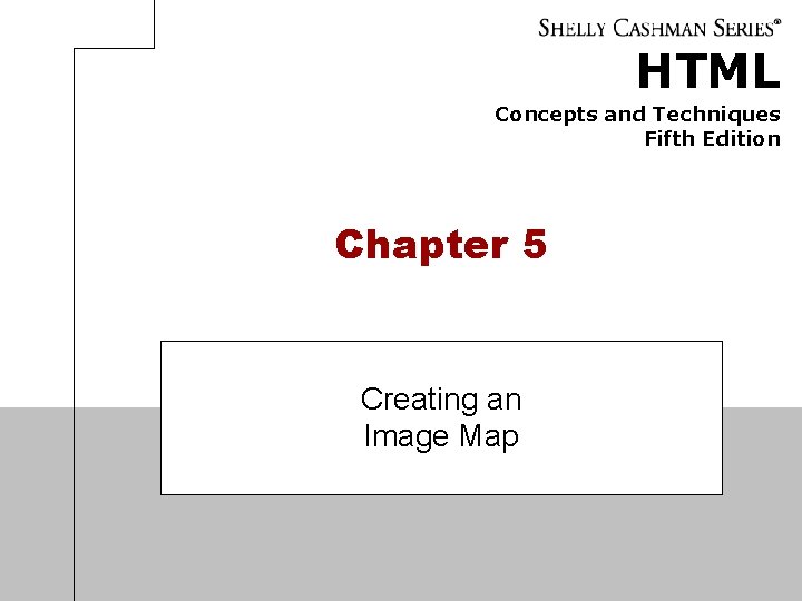 HTML Concepts and Techniques Fifth Edition Chapter 5 Creating an Image Map HTML Concepts and Techniques Fifth Edition Chapter 5 Creating an Image Map