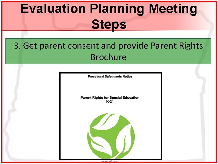 Evaluation Planning Meeting Steps 3. Get parent consent and provide Parent Rights Brochure 