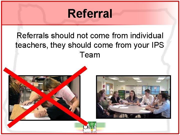 Referrals should not come from individual teachers, they should come from your IPS Team
