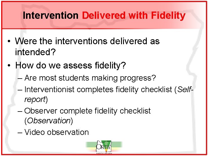 Intervention Delivered with Fidelity • Were the interventions delivered as intended? • How do