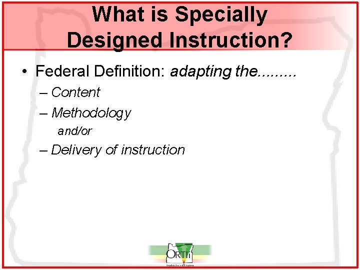 What is Specially Designed Instruction? • Federal Definition: adapting the. . – Content –