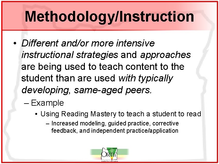 Methodology/Instruction • Different and/or more intensive instructional strategies and approaches are being used to