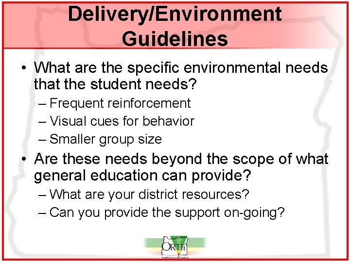 Delivery/Environment Guidelines • What are the specific environmental needs that the student needs? –