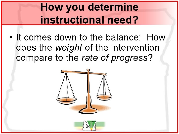 How you determine instructional need? • It comes down to the balance: How does