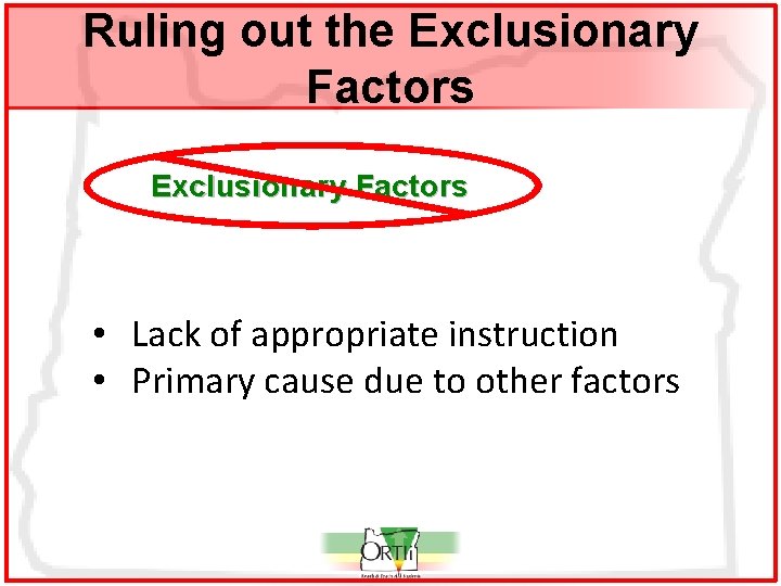 Ruling out the Exclusionary Factors • Lack of appropriate instruction • Primary cause due