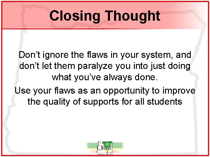 Closing Thought Don’t ignore the flaws in your system, and don’t let them paralyze