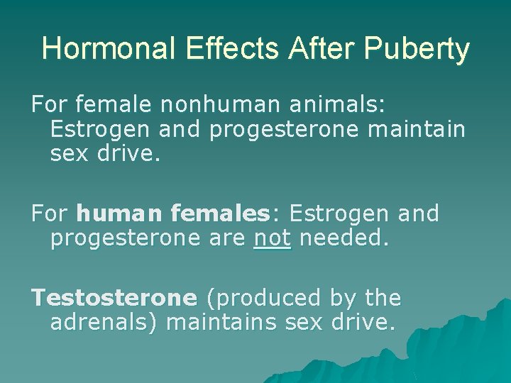 Hormonal Effects After Puberty For female nonhuman animals: Estrogen and progesterone maintain sex drive.