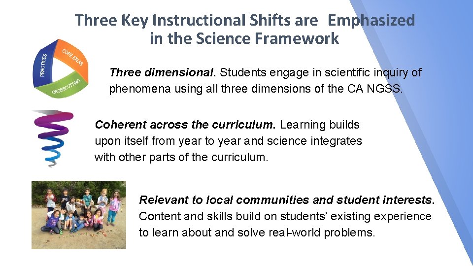 Three Key Instructional Shifts are Emphasized in the Science Framework Three dimensional. Students engage