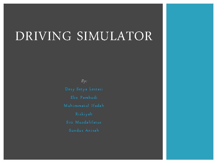 DRIVING SIMULATOR By: Desy Setya Lestari Eko Pambudi Muhimmatul Ifadah Riskiyah Siti Muzdalifatus Sundus