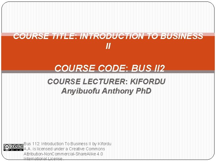 COURSE TITLE: INTRODUCTION TO BUSINESS II COURSE CODE: BUS II 2 COURSE LECTURER: KIFORDU