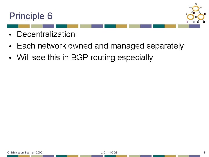 Principle 6 Decentralization • Each network owned and managed separately • Will see this