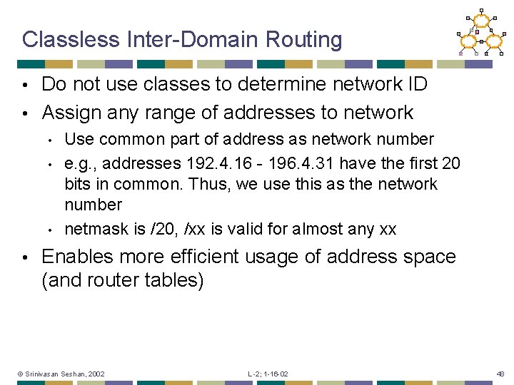 Classless Inter-Domain Routing Do not use classes to determine network ID • Assign any