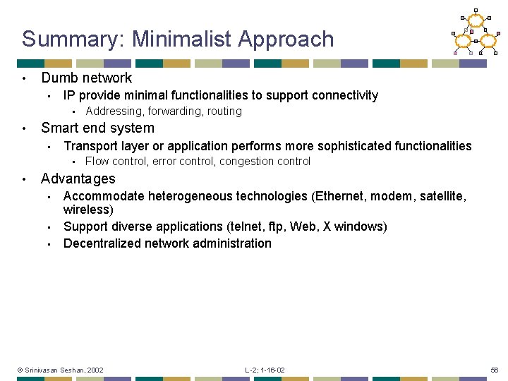 Summary: Minimalist Approach • Dumb network • IP provide minimal functionalities to support connectivity