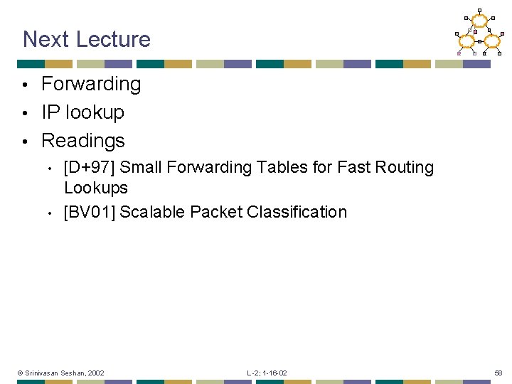 Next Lecture Forwarding • IP lookup • Readings • • • [D+97] Small Forwarding