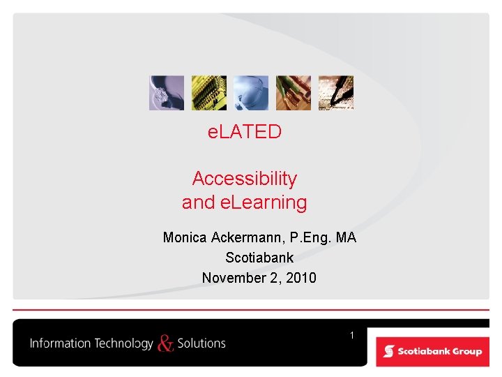 e. LATED Accessibility and e. Learning Monica Ackermann, P. Eng. MA Scotiabank November 2,