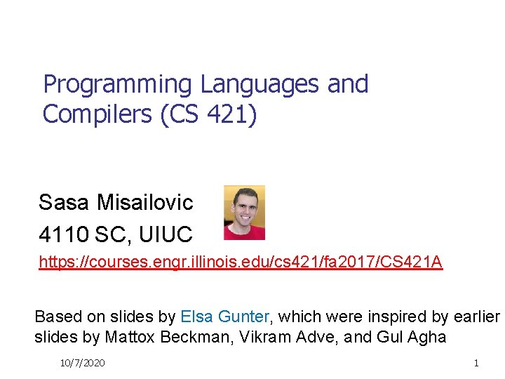 Programming Languages and Compilers (CS 421) Sasa Misailovic 4110 SC, UIUC https: //courses. engr.