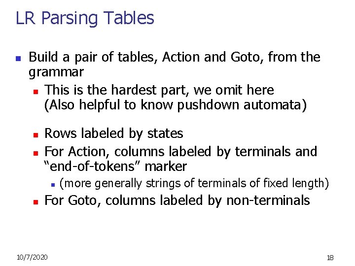 LR Parsing Tables n Build a pair of tables, Action and Goto, from the