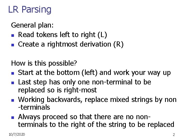 LR Parsing General plan: n Read tokens left to right (L) n Create a