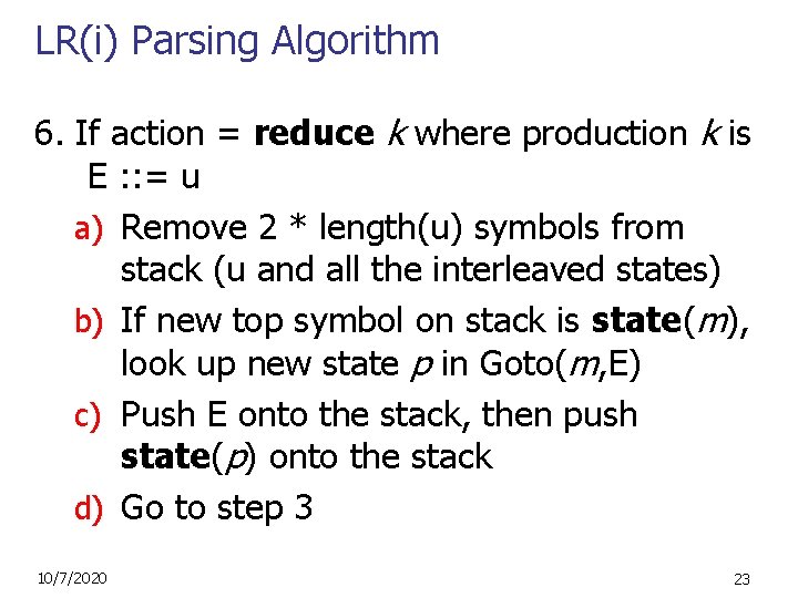LR(i) Parsing Algorithm 6. If action = reduce k where production k is E