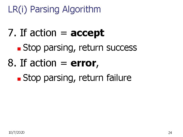 LR(i) Parsing Algorithm 7. If action = accept n Stop parsing, return success 8.