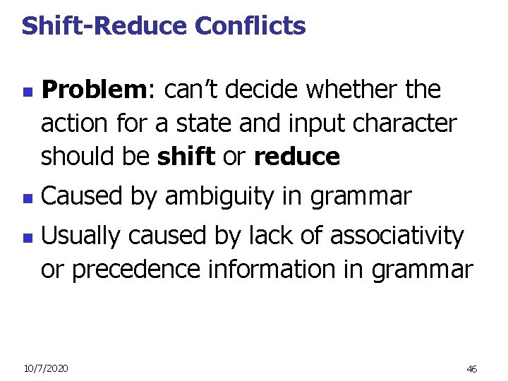 Shift-Reduce Conflicts n n n Problem: can’t decide whether the action for a state