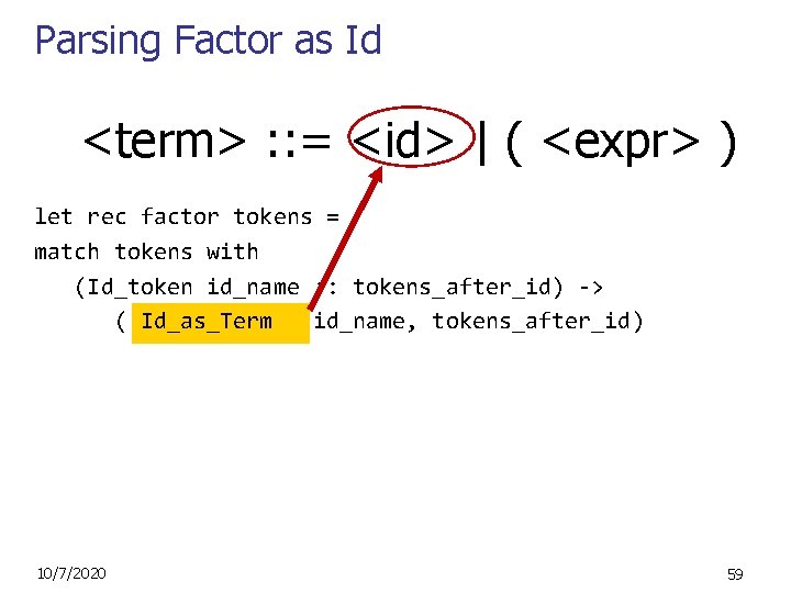 Parsing Factor as Id <term> : : = <id> | ( <expr> ) let