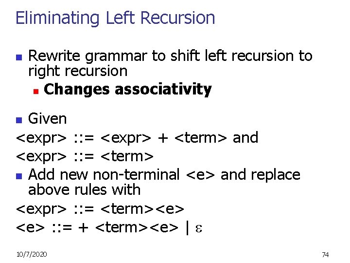 Eliminating Left Recursion n Rewrite grammar to shift left recursion to right recursion n