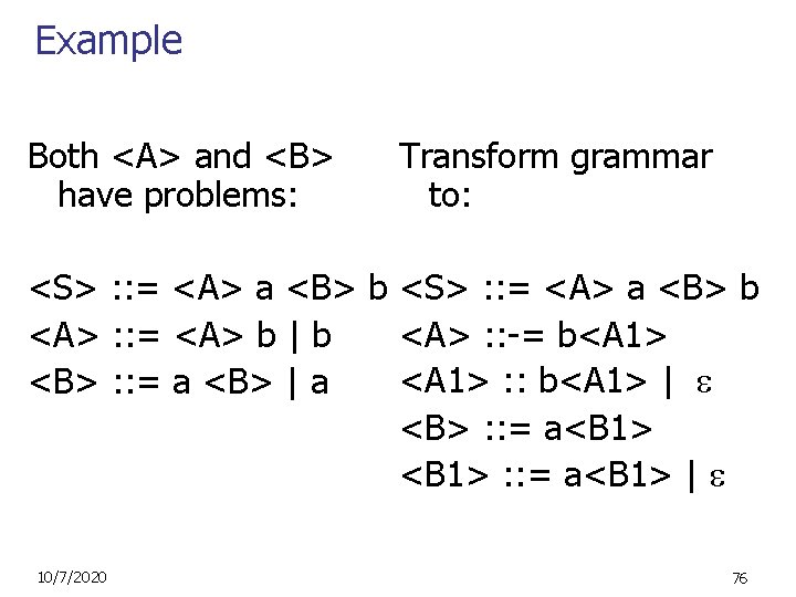 Example Both <A> and <B> have problems: Transform grammar to: <S> : : =