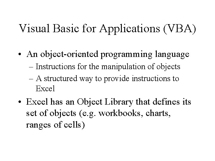 Visual Basic for Applications (VBA) • An object-oriented programming language – Instructions for the