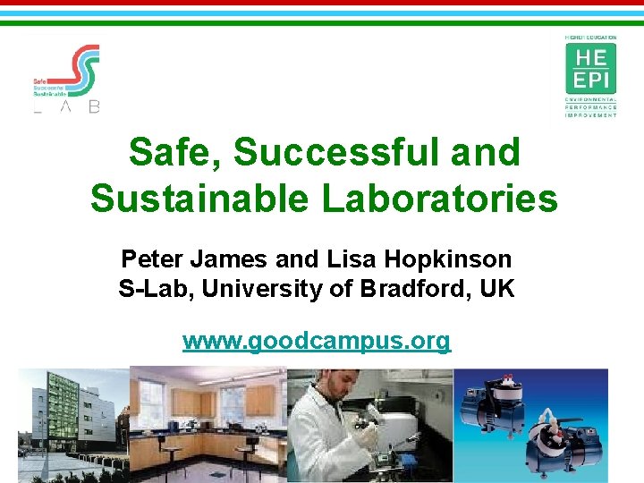 Safe, Successful and Sustainable Laboratories Peter James and Lisa Hopkinson S-Lab, University of Bradford,