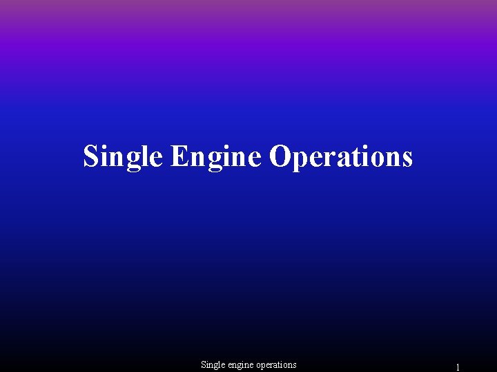 Single Engine Operations Single engine operations 1 