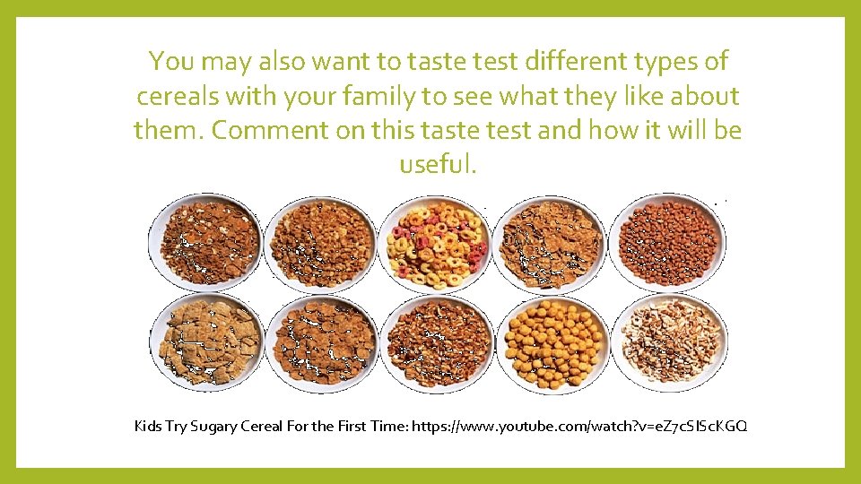 You may also want to taste test different types of cereals with your family You may also want to taste test different types of cereals with your family