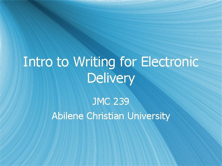 Intro to Writing for Electronic Delivery JMC 239 Abilene Christian University 