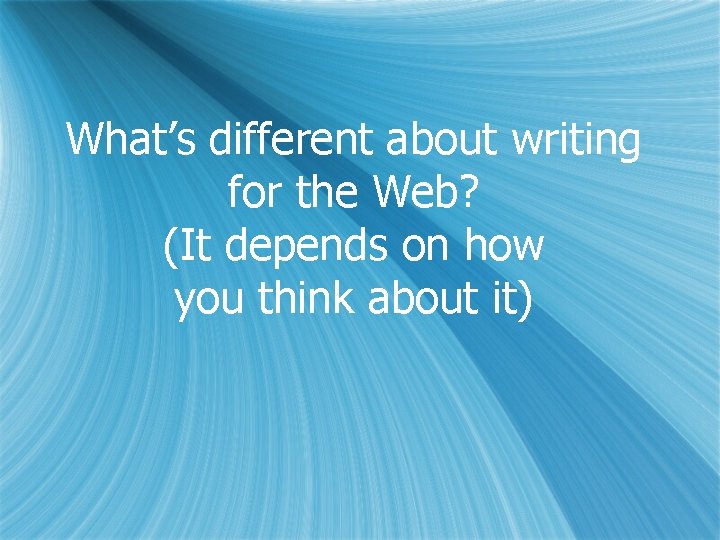 What’s different about writing for the Web? (It depends on how you think about