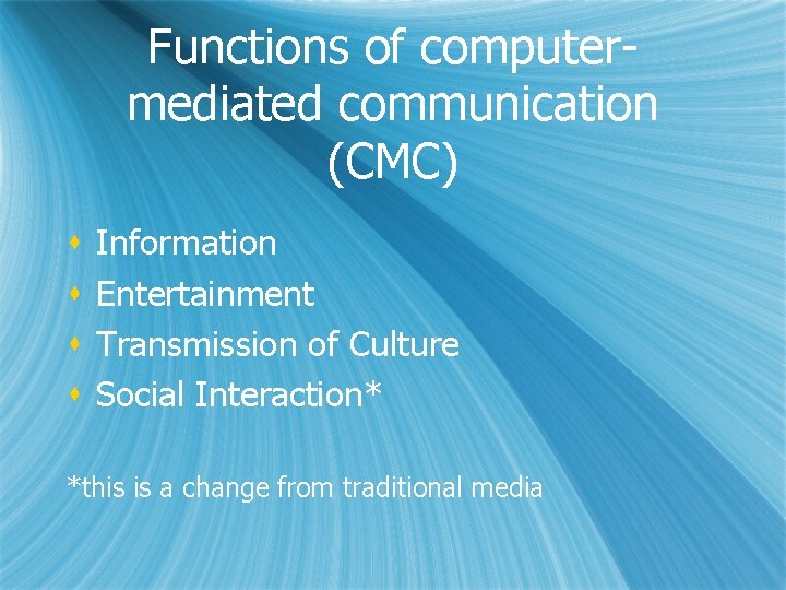 Functions of computermediated communication (CMC) s s Information Entertainment Transmission of Culture Social Interaction*