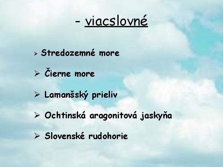 - viacslovné Ø Stredozemné more Ø Čierne more Ø Lamanšský prieliv Ø Ochtinská aragonitová