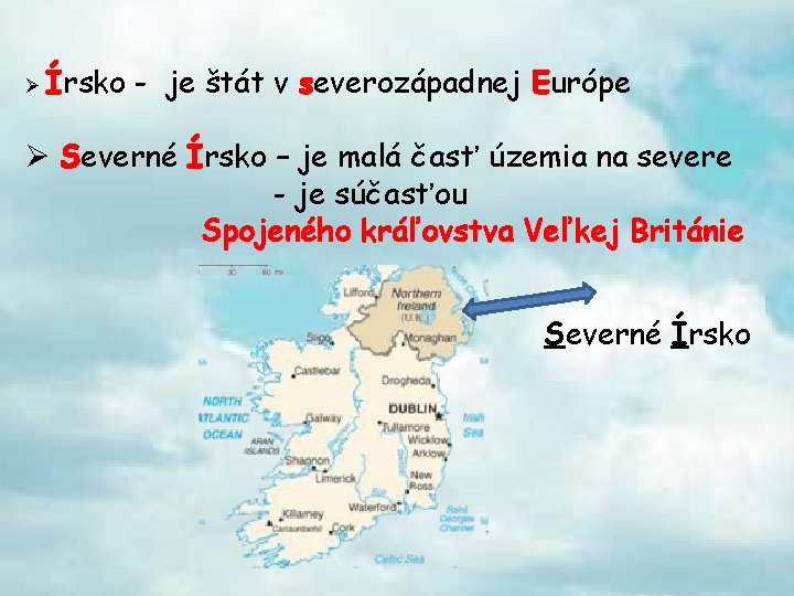 Ø Írsko - je štát v severozápadnej Európe Ø Severné Írsko – je malá