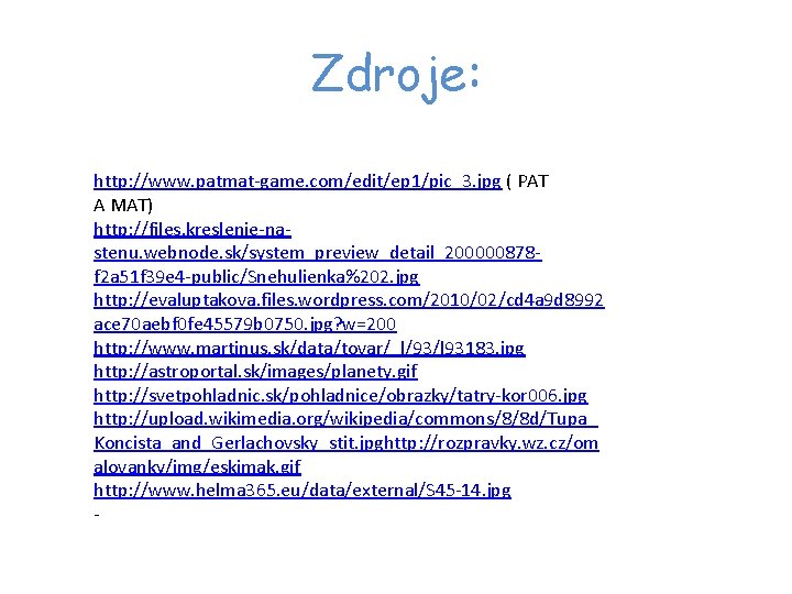 Zdroje: http: //www. patmat-game. com/edit/ep 1/pic_3. jpg ( PAT A MAT) http: //files. kreslenie-nastenu.