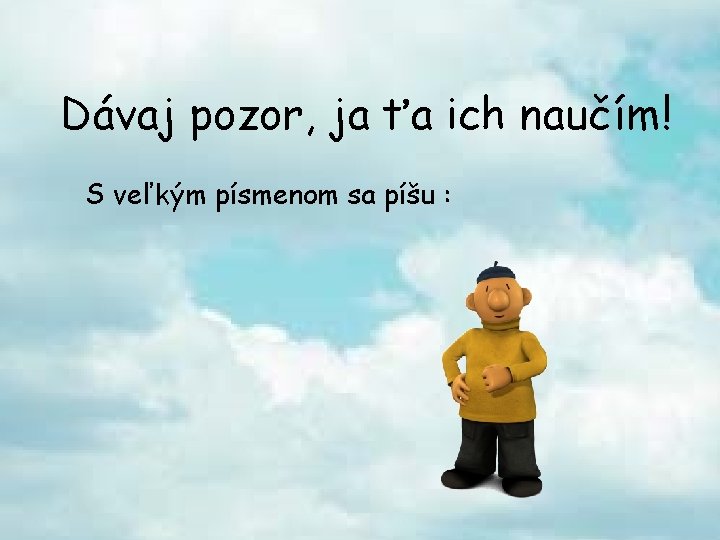 Dávaj pozor, ja ťa ich naučím! S veľkým písmenom sa píšu : 