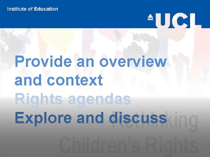Provide an overview and context Rights agendas Explore and discuss 