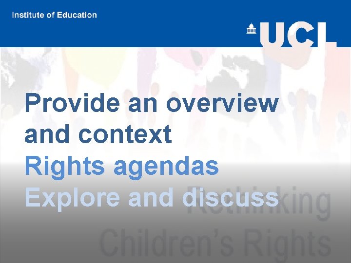 Provide an overview and context Rights agendas Explore and discuss 