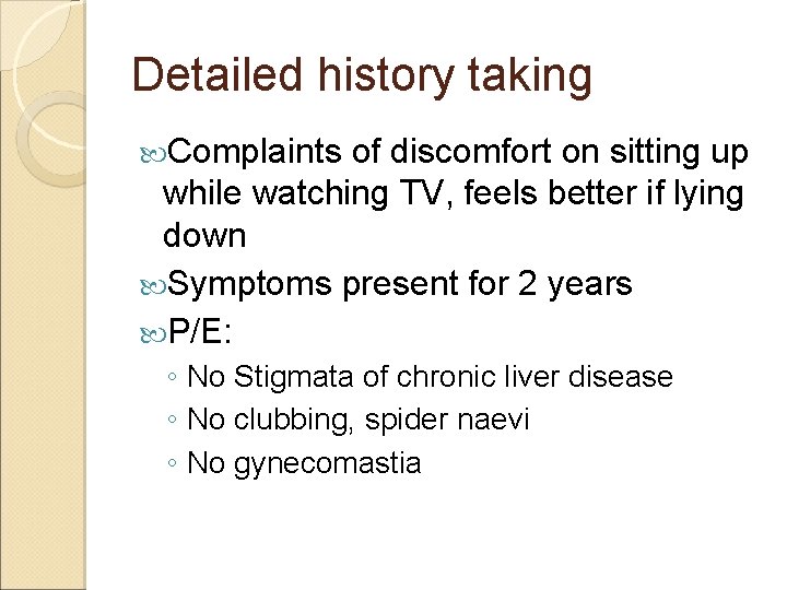 Detailed history taking Complaints of discomfort on sitting up while watching TV, feels better