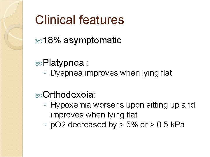 Clinical features 18% asymptomatic Platypnea : ◦ Dyspnea improves when lying flat Orthodexoia: ◦