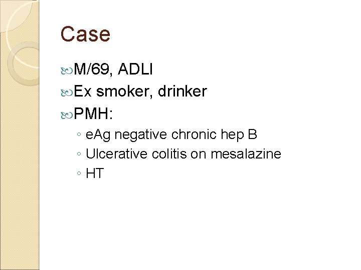 Case M/69, ADLI Ex smoker, drinker PMH: ◦ e. Ag negative chronic hep B