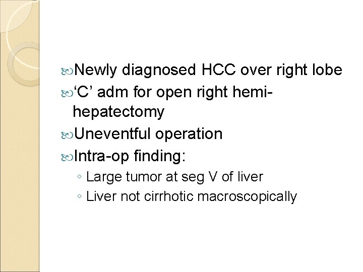  Newly diagnosed HCC over right lobe ‘C’ adm for open right hemi- hepatectomy