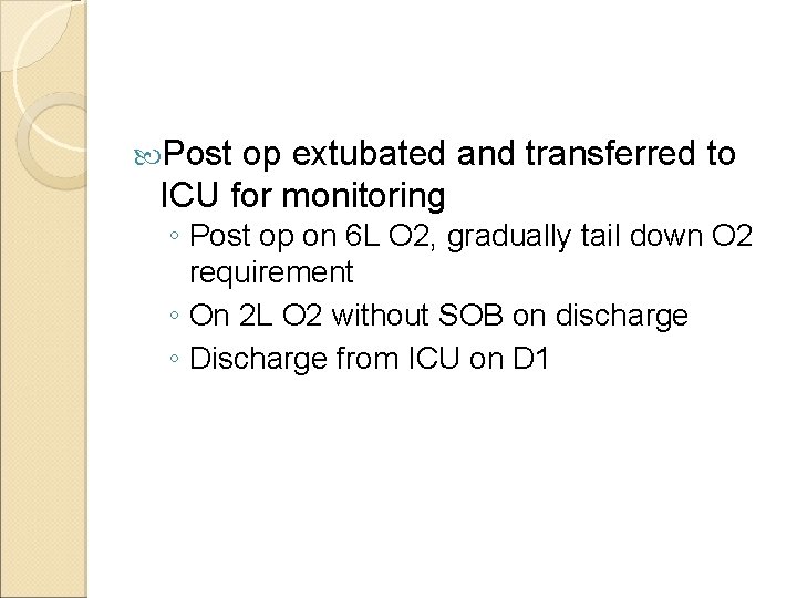 Post op extubated and transferred to ICU for monitoring ◦ Post op on