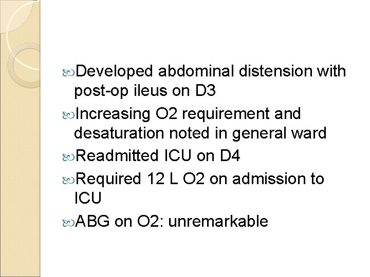  Developed abdominal distension with post-op ileus on D 3 Increasing O 2 requirement